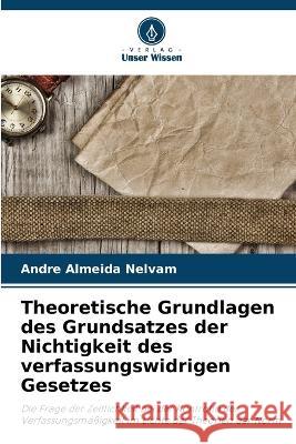 Theoretische Grundlagen des Grundsatzes der Nichtigkeit des verfassungswidrigen Gesetzes Andre Almeida Nelvam   9786206059608