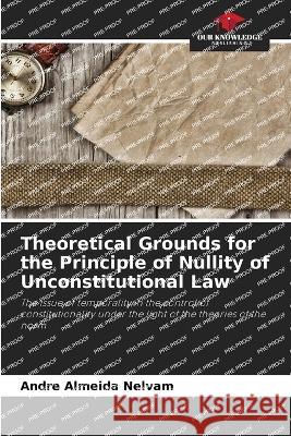 Theoretical Grounds for the Principle of Nullity of Unconstitutional Law Andre Almeida Nelvam   9786206059615