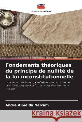 Fondements theoriques du principe de nullite de la loi inconstitutionnelle Andre Almeida Nelvam   9786206059639