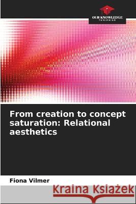 From creation to concept saturation: Relational aesthetics Fiona Vilmer   9786206059677