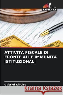 Attivita Fiscale Di Fronte Alle Immunita Istituzionali Gabriel Ribeiro   9786206059769