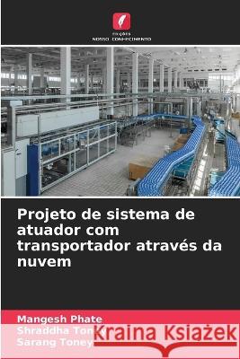 Projeto de sistema de atuador com transportador atraves da nuvem Mangesh Phate Shraddha Toney Sarang Toney 9786206059905