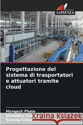 Progettazione del sistema di trasportatori e attuatori tramite cloud Mangesh Phate Shraddha Toney Sarang Toney 9786206059943