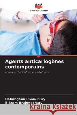 Agents anticariogenes contemporains Debangana Choudhury Bikram Brahmachary  9786206060345