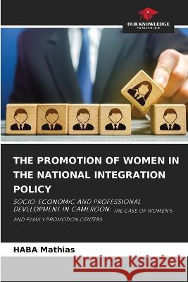 The Promotion of Women in the National Integration Policy Haba Mathias   9786206060987