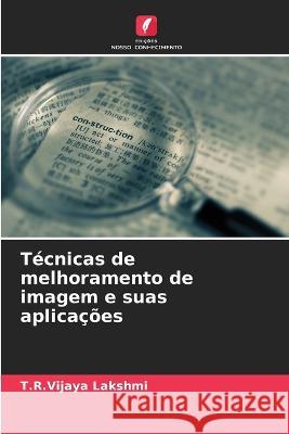 Tecnicas de melhoramento de imagem e suas aplicacoes T R Vijaya Lakshmi   9786206061076