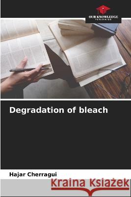 Degradation of bleach Hajar Cherragui   9786206061229 Our Knowledge Publishing