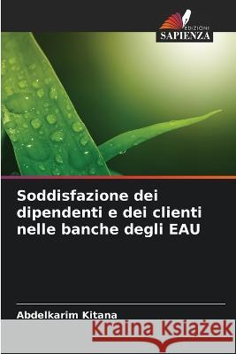 Soddisfazione dei dipendenti e dei clienti nelle banche degli EAU Abdelkarim Kitana   9786206061496