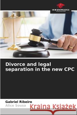 Divorce and legal separation in the new CPC Gabriel Ribeiro Alice Sousa  9786206061953