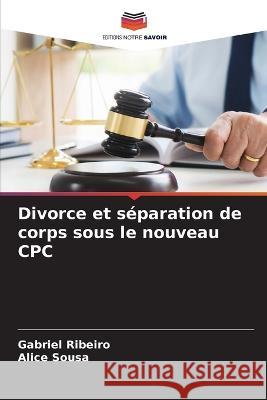 Divorce et separation de corps sous le nouveau CPC Gabriel Ribeiro Alice Sousa  9786206061977 Editions Notre Savoir