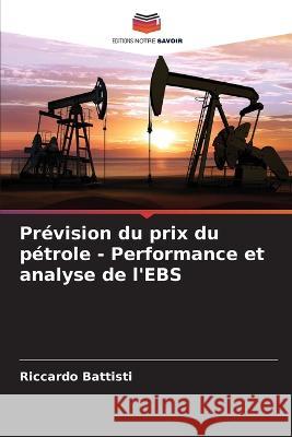 Prevision du prix du petrole - Performance et analyse de l'EBS Riccardo Battisti   9786206062080 Editions Notre Savoir