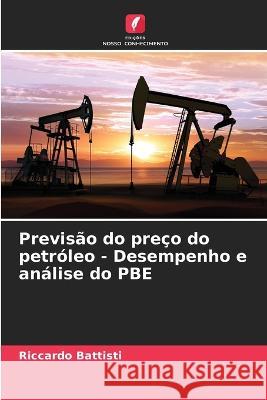 Previsao do preco do petroleo - Desempenho e analise do PBE Riccardo Battisti   9786206062110 Edicoes Nosso Conhecimento