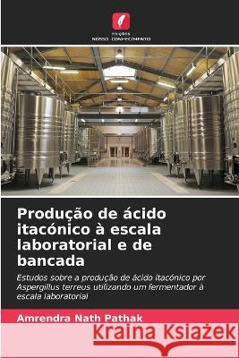 Producao de acido itaconico a escala laboratorial e de bancada Amrendra Nath Pathak   9786206062349