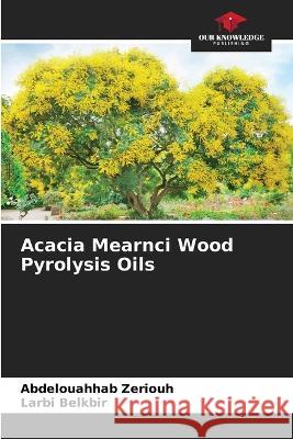 Acacia Mearnci Wood Pyrolysis Oils Abdelouahhab Zeriouh Larbi Belkbir  9786206062851 Our Knowledge Publishing