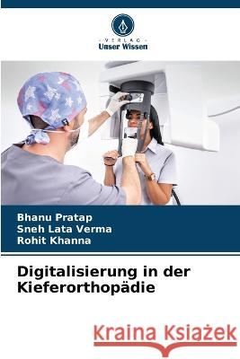 Digitalisierung in der Kieferorthopadie Bhanu Pratap Sneh Lata Verma Rohit Khanna 9786206063025 Verlag Unser Wissen