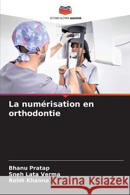 La numerisation en orthodontie Bhanu Pratap Sneh Lata Verma Rohit Khanna 9786206063049 Editions Notre Savoir