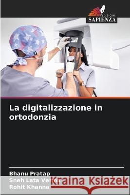 La digitalizzazione in ortodonzia Bhanu Pratap Sneh Lata Verma Rohit Khanna 9786206063056 Edizioni Sapienza