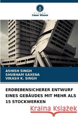 Erdbebensicherer Entwurf Eines Gebaudes Mit Mehr ALS 15 Stockwerken Ashish Singh Shubham Saxena Vikash K Singh 9786206063384