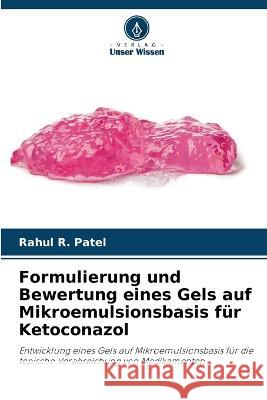 Formulierung und Bewertung eines Gels auf Mikroemulsionsbasis fur Ketoconazol Rahul R Patel   9786206063452