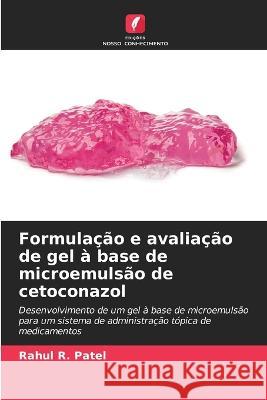 Formulacao e avaliacao de gel a base de microemulsao de cetoconazol Rahul R Patel   9786206063490