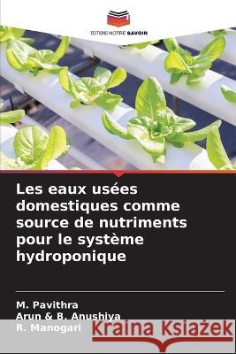 Les eaux usees domestiques comme source de nutriments pour le systeme hydroponique M Pavithra Arun & B Anushiya R Manogari 9786206064008 Editions Notre Savoir