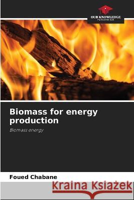 Biomass for energy production Foued Chabane   9786206065913 Our Knowledge Publishing