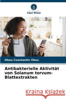 Antibakterielle Aktivitat von Solanum torvum-Blattextrakten Obou Constantin Okou   9786206066149