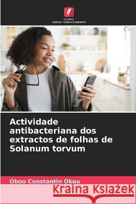 Actividade antibacteriana dos extractos de folhas de Solanum torvum Obou Constantin Okou   9786206066170