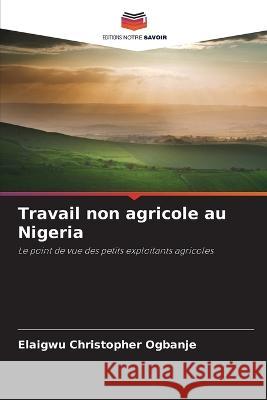 Travail non agricole au Nigeria Elaigwu Christopher Ogbanje   9786206066408 Editions Notre Savoir