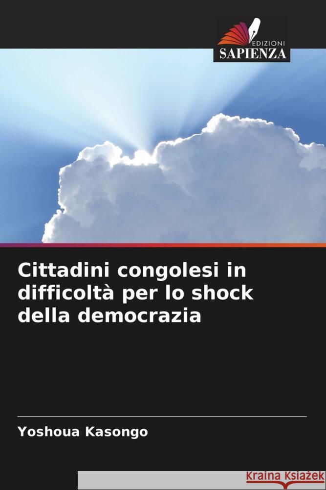 Cittadini congolesi in difficolta per lo shock della democrazia Yoshoua Kasongo   9786206066477 Edizioni Sapienza