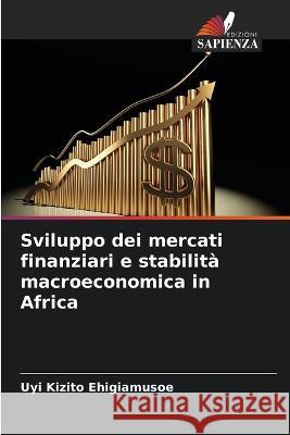 Sviluppo dei mercati finanziari e stabilita macroeconomica in Africa Uyi Kizito Ehigiamusoe   9786206066965 Edizioni Sapienza