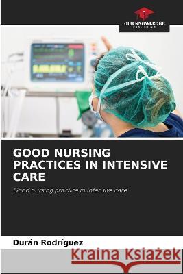 Good Nursing Practices in Intensive Care Duran Rodriguez   9786206067054 Our Knowledge Publishing