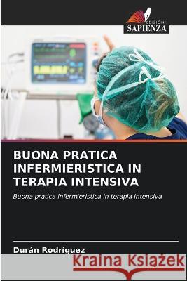 Buona Pratica Infermieristica in Terapia Intensiva Duran Rodriguez   9786206067078 Edizioni Sapienza