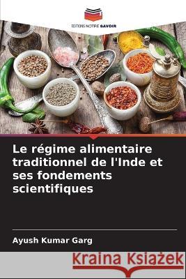 Le regime alimentaire traditionnel de l'Inde et ses fondements scientifiques Ayush Kumar Garg   9786206067399