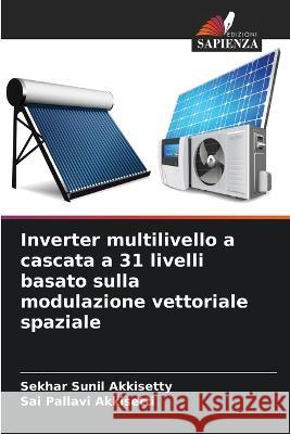 Inverter multilivello a cascata a 31 livelli basato sulla modulazione vettoriale spaziale Sekhar Sunil Akkisetty Sai Pallavi Akkisetti  9786206067825 Edizioni Sapienza