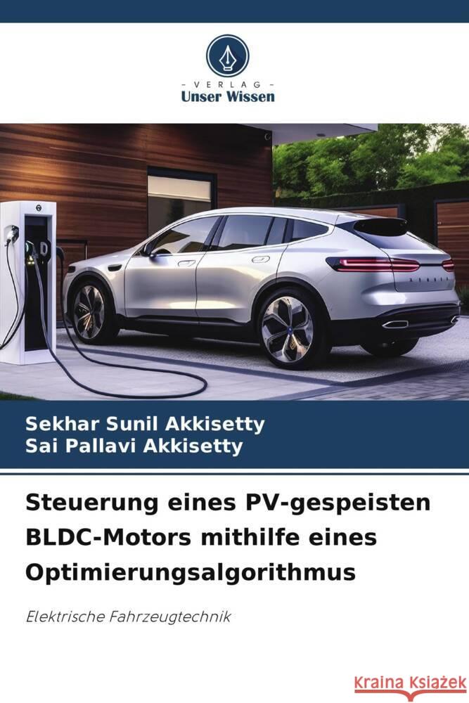 Steuerung eines PV-gespeisten BLDC-Motors mithilfe eines Optimierungsalgorithmus Sekhar Sunil Akkisetty Sai Pallavi Akkisetty  9786206067993