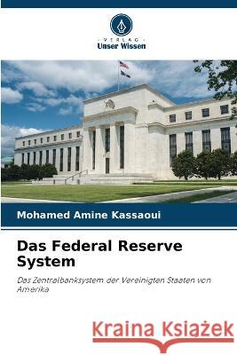 Das Federal Reserve System Mohamed Amine Kassaoui   9786206069140 Verlag Unser Wissen