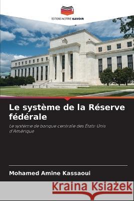 Le systeme de la Reserve federale Mohamed Amine Kassaoui   9786206069164 Editions Notre Savoir