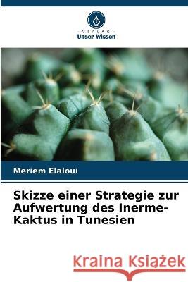 Skizze einer Strategie zur Aufwertung des Inerme-Kaktus in Tunesien Meriem Elaloui   9786206069324 Verlag Unser Wissen