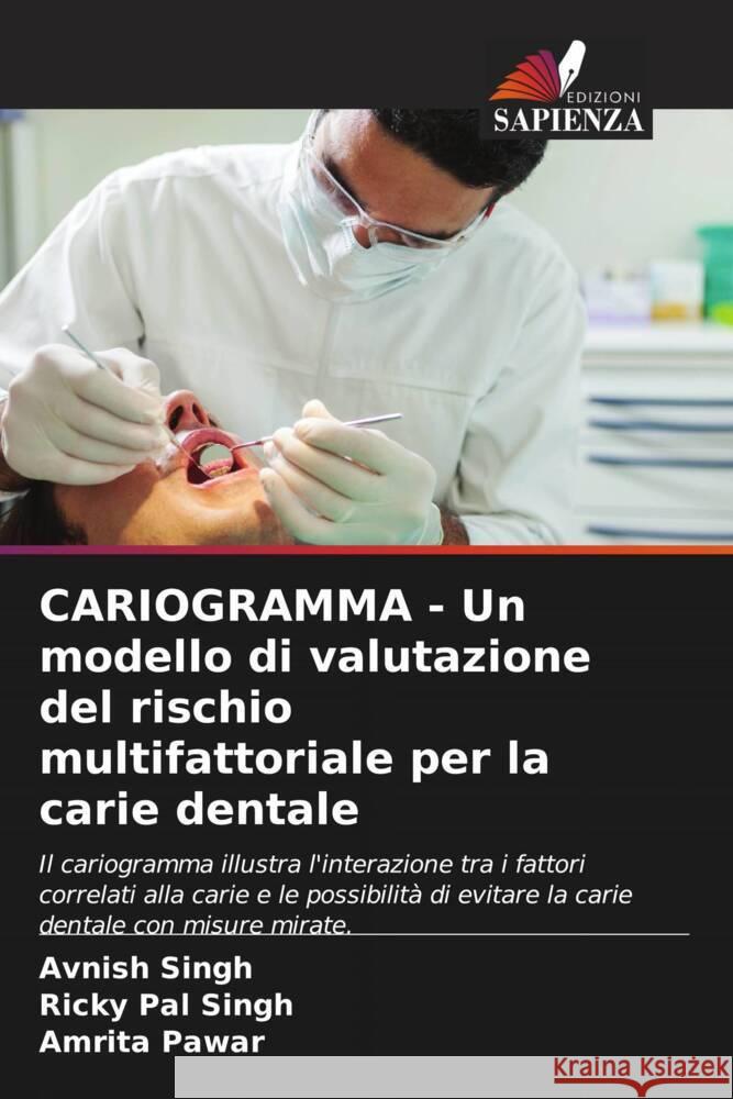 CARIOGRAMMA - Un modello di valutazione del rischio multifattoriale per la carie dentale Avnish Singh Ricky Pal Singh Amrita Pawar 9786206069591