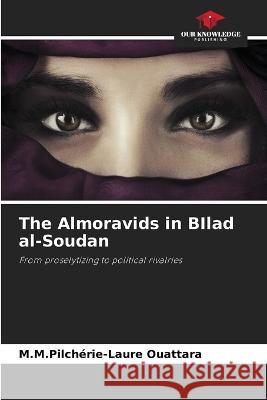 The Almoravids in BIlad al-Soudan M M Pilcherie-Laure Ouattara   9786206069690 Our Knowledge Publishing