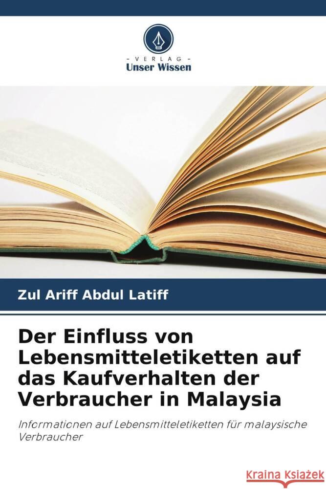 Der Einfluss von Lebensmitteletiketten auf das Kaufverhalten der Verbraucher in Malaysia Zul Ariff Abdul Latiff   9786206070771