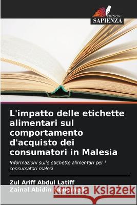 L'impatto delle etichette alimentari sul comportamento d'acquisto dei consumatori in Malesia Zul Ariff Abdul Latiff   9786206070801 Edizioni Sapienza