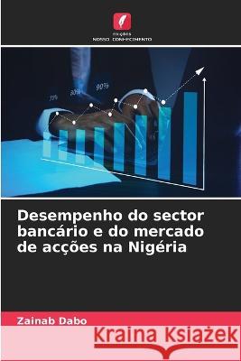Desempenho do sector bancario e do mercado de accoes na Nigeria Zainab Dabo   9786206071471 Edicoes Nosso Conhecimento