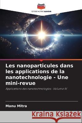 Les nanoparticules dans les applications de la nanotechnologie - Une mini-revue Manu Mitra   9786206071730 Editions Notre Savoir