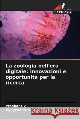 La zoologia nell'era digitale: innovazioni e opportunita per la ricerca Prashant V Vijaykumar K  9786206072294 Edizioni Sapienza