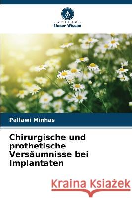 Chirurgische und prothetische Versaumnisse bei Implantaten Pallawi Minhas   9786206073116