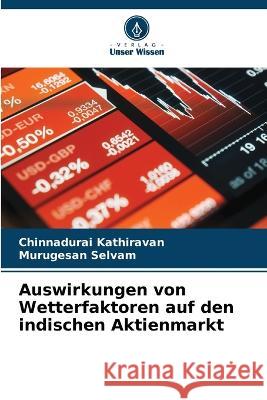 Auswirkungen von Wetterfaktoren auf den indischen Aktienmarkt Chinnadurai Kathiravan Murugesan Selvam  9786206074014