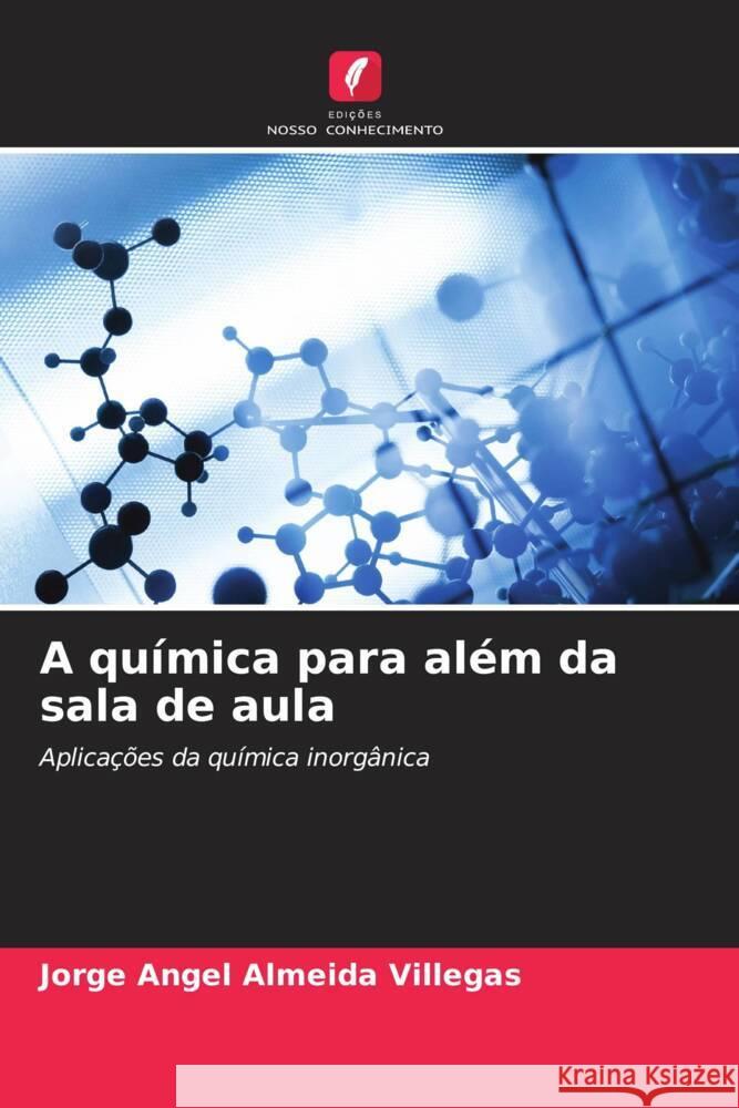 A quimica para alem da sala de aula Jorge Angel Almeida Villegas   9786206074175