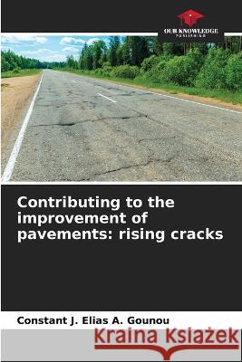 Contributing to the improvement of pavements: rising cracks Constant J Elias a Gounou   9786206074267 Our Knowledge Publishing